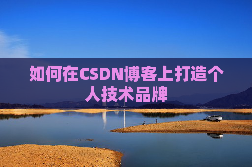 如何在CSDN博客上打造个人技术品牌