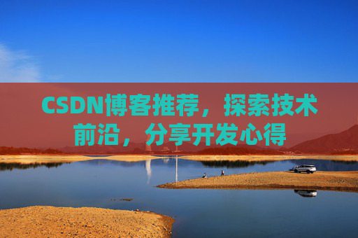 CSDN博客推荐，探索技术前沿，分享开发心得